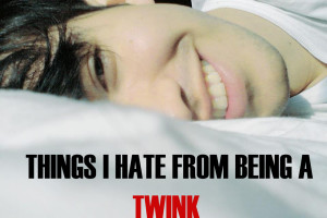 Things I hate from being a twink